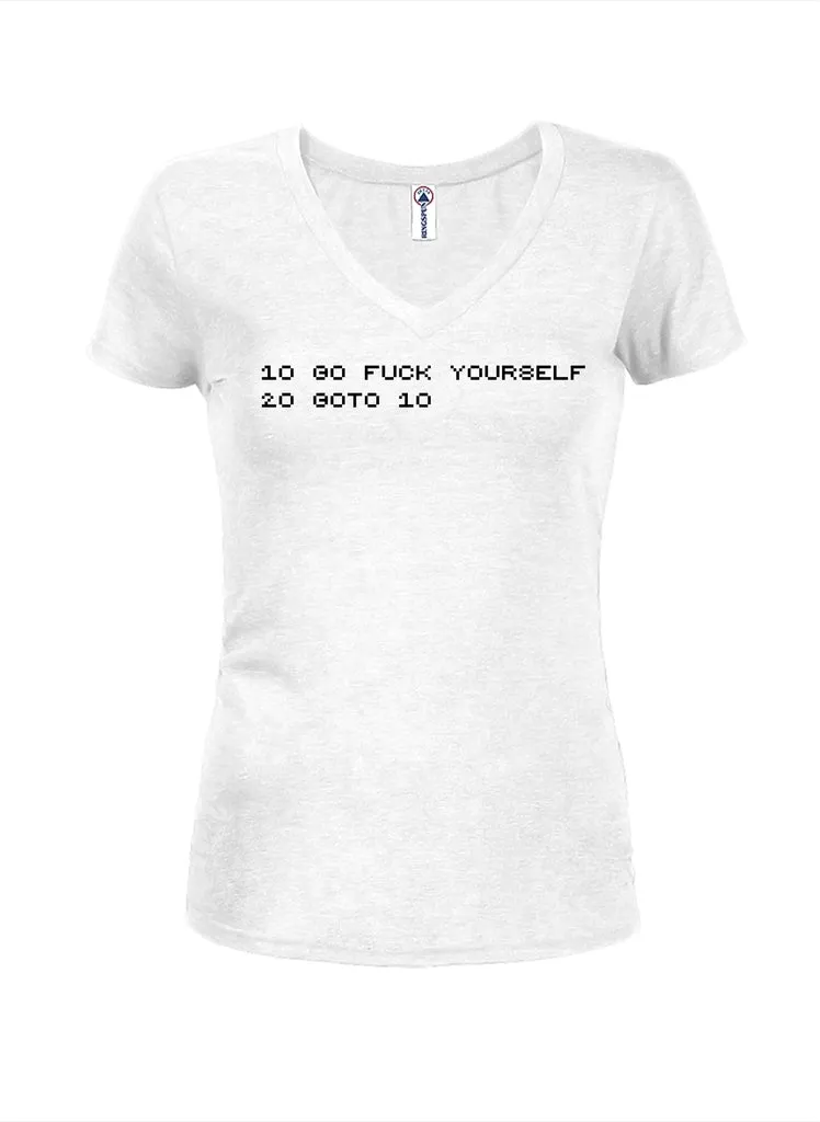 10 Go fuck yourself 20 goto 10 Juniors V Neck T-Shirt